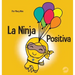 La Ninja Positiva: Un libro para niños sobre la atención plena y el manejo de emociones y sentimientos negativos
