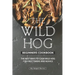 The Wild Hog Beginners Cookbook: The Best Ways to Cook Wild Hog for First Timers and Novice