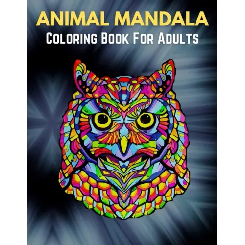 Animal Mandala Coloring Book For Adults: Animal Mandala Coloring Book for Adults featuring 50 Unique Animals Stress Relieving Design
