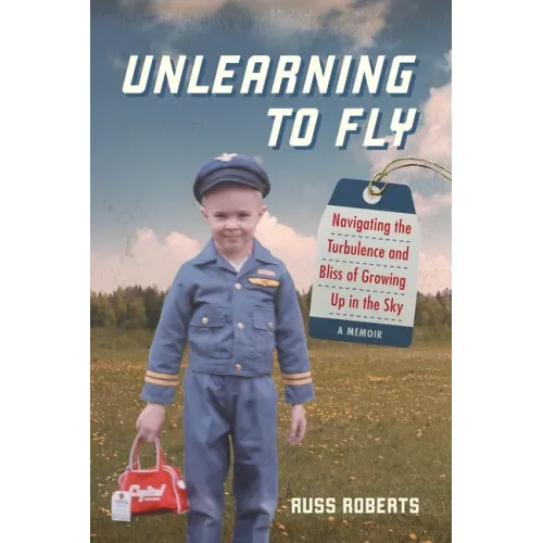 Unlearning to Fly: Navigating the Turbulence and Bliss of Growing Up in the Sky, A Memoir