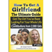How To Get A Girlfriend - The Ultimate Guide: Get The Girl You've Been Looking For Your Whole Life - With Contributions From Over 2,000 Girls
