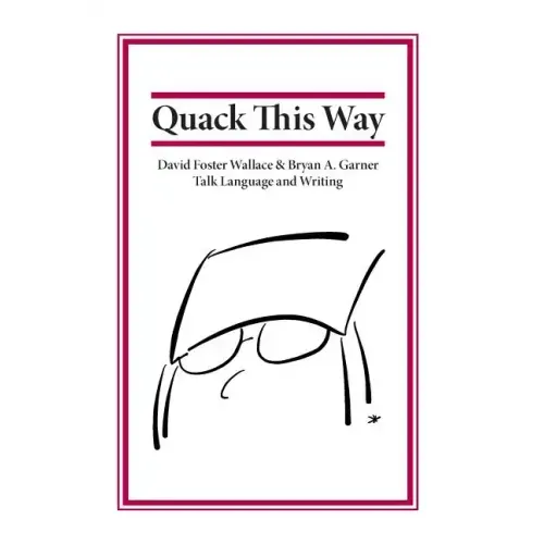 Quack This Way: David Foster Wallace & Bryan A. Garner Talk Language and Writing
