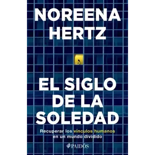 El Siglo de la Soledad: Recuperar Los Vínculos Humanos En Un Mundo Dividido