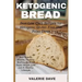 Ketogenic bread: Best Low Carb Recipes for Ketogenic Gluten Free and Paleo Diets. Keto Loaves, Snacks, Cookies, Muffins, Buns for Rapid