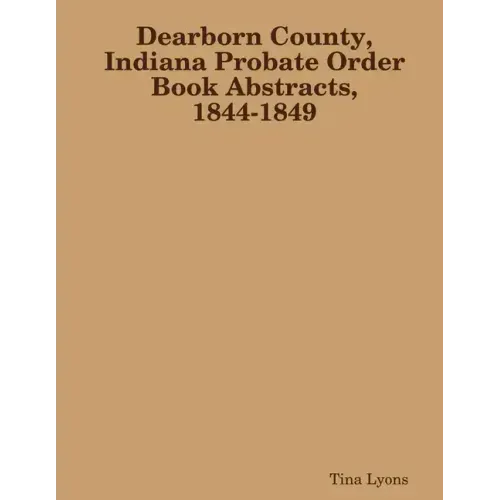 Dearborn County, Indiana Probate Order Book Abstracts, 1844-1849
