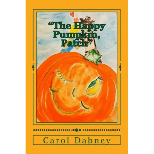 The Happy Pumpkin, Patch: A children's book for Halloween, Harvest and Thanksgiving Season