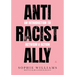 Anti-Racist Ally: An Introduction to Activism and Action