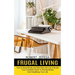 Frugal Living: Your Complete Guide To Saving Money And Simplifying Your Life (How to Save Money and Not Feel Like You're Broke)