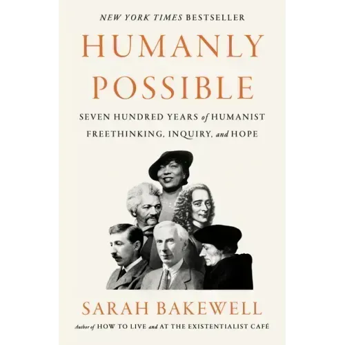 Humanly Possible: Seven Hundred Years of Humanist Freethinking, Inquiry, and Hope