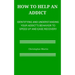 How to help an Addict: Identifying and understanding your addict's behavior to speed up and ease recovery