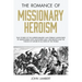 The Romance of Missionary Heroism: True Stories of the Intrepid Bravery and Stirring Adventures of Missionaries with Uncivilized Man, Wild Beasts and