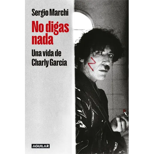 No Digas Nada. Una Vida de Charly García / Say Nothing. Charly García's Life