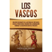 Los vascos: Una guía fascinante de la historia del País Vasco, desde la prehistoria, pasando por la dominación romana y la Edad Media hasta el present