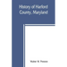 History of Harford County, Maryland: from 1608 (the year of Smith's expedition) to the close of the War of 1812
