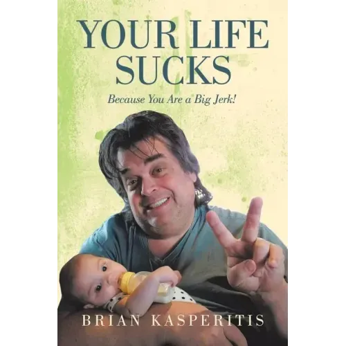 Your Life Sucks: Because You Are a Big Jerk!