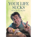 Your Life Sucks: Because You Are a Big Jerk!