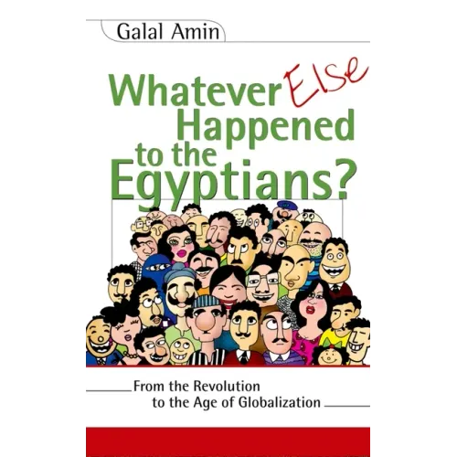 Whatever Else Happened to the Egyptians?: From the Revolution to the Age of Globalization
