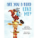 Are You A Bird Like Me?
