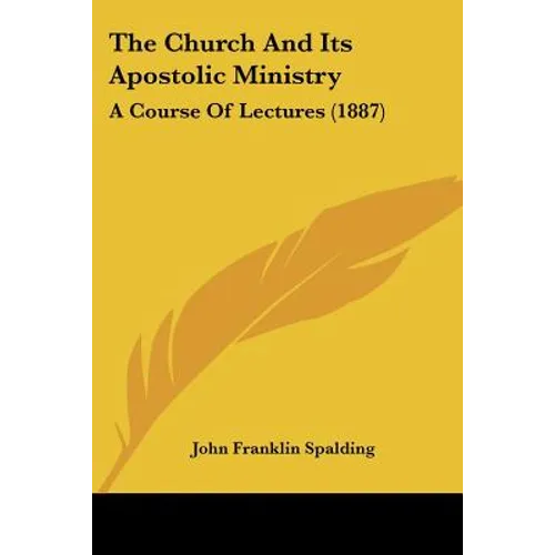 The Church And Its Apostolic Ministry: A Course Of Lectures (1887)