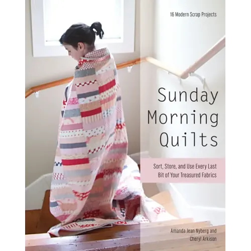Sunday Morning Quilts: 16 Modern Scrap Projects - Sort, Store, and Use Every Last Bit of Your Treasured Fabrics
