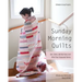 Sunday Morning Quilts: 16 Modern Scrap Projects - Sort, Store, and Use Every Last Bit of Your Treasured Fabrics