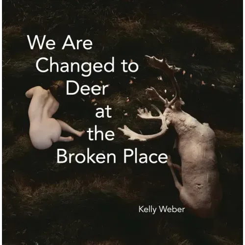 We Are Changed to Deer at the Broken Place
