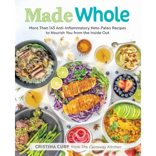 Made Whole: More Than 145 Anti-Inflammatory Keto-Paleo Recipes to Nourish You from the Inside Out