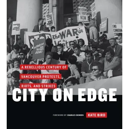 City on Edge: A Rebellious Century of Vancouver Protests, Riots, and Strikes