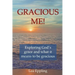 Gracious Me!: exploring God's grace and what it means to be gracious