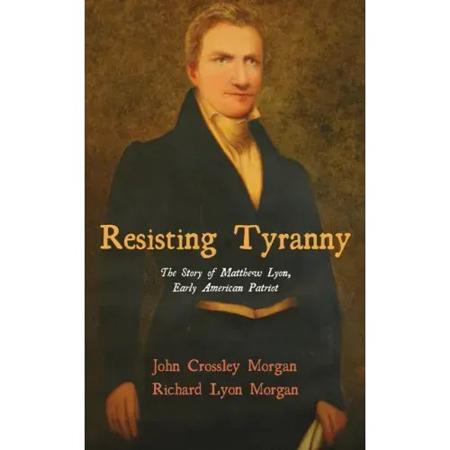 Resisting Tyranny: The Story of Matthew Lyon, Early American Patriot