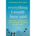 Everything I Would Have Said: Survival Strategies for Getting Through Tough Times