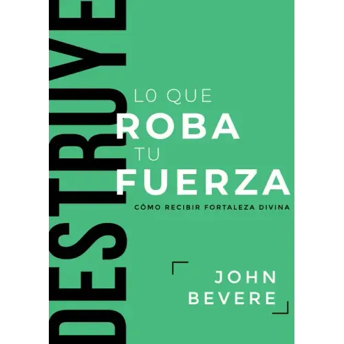 Destruye Lo Que Roba Tu Fuerza: Cómo Recibir Fortaleza Divina