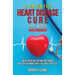 A (Patented) Heart Disease Cure That Works!: What Your Doctor May Not Know. What Big Pharma Hopes You Don't Find Out.