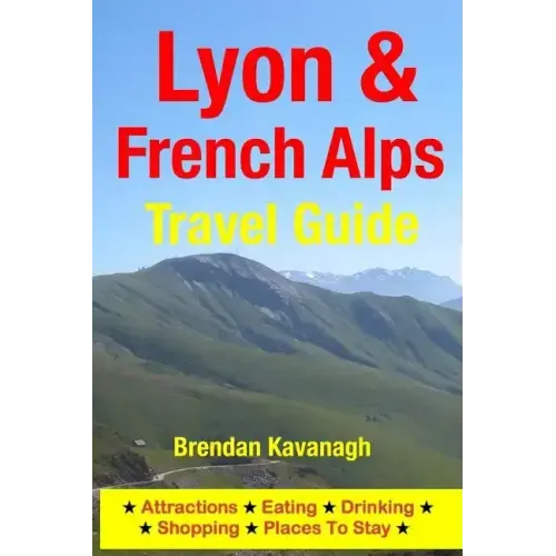 Lyon & French Alps Travel Guide - Attractions, Eating, Drinking, Shopping & Places To Stay