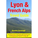 Lyon & French Alps Travel Guide - Attractions, Eating, Drinking, Shopping & Places To Stay