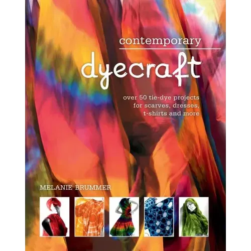 Contemporary Dyecraft: Over 50 Tie-Dye Projects for Scarves, Dresses, T-Shirts and More