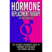 Hormone Replacement Therapy: The Truth About HRT: The Ultimate Beginner's Guide to Hormone Replacement For Women And Men
