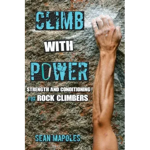 Climb With Power: Strength and Conditioning for Rock Climbers