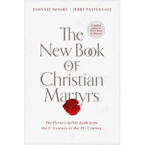 The New Book of Christian Martyrs: The Heroes of Our Faith from the 1st Century to the 21st Century