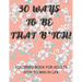 30 Ways To Be That B*tch!: Coloring book for adults How to win in life Motivational and Inspirational Sayings