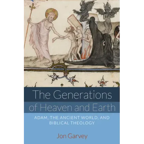 The Generations of Heaven and Earth: Adam, the Ancient World, and Biblical Theology