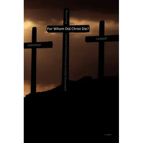 For Whom Did Christ Die?: Reconciling Unlimited Atonement and Limited Atonement