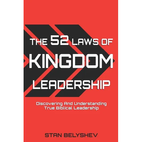 The 52 Laws of Kingdom Leadership: Discovering And Understanding True Biblical Leadership