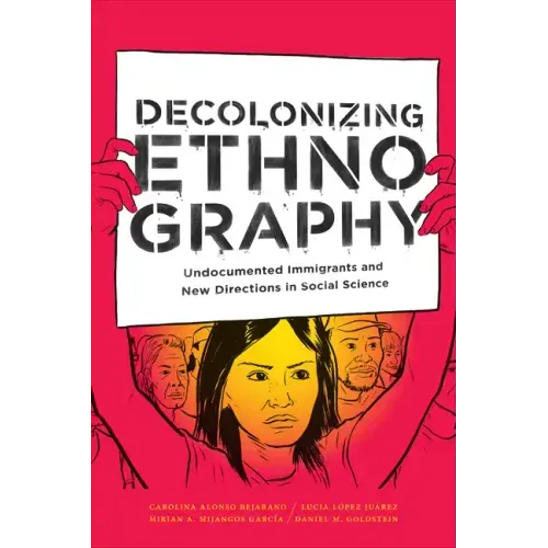 Decolonizing Ethnography: Undocumented Immigrants and New Directions in Social Science