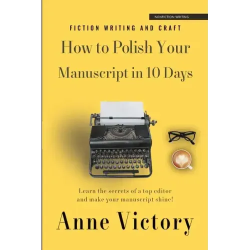 How to Polish Your Manuscript in 10 Days: Learn the secrets of a top editor and make your story shine!