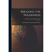 Breaking the Wilderness: the Story of the Conquest of the Far West ..