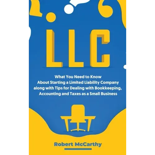 LLC: What You Need to Know About Starting a Limited Liability Company along with Tips for Dealing with Bookkeeping, Account