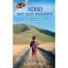 ADHD Not Just Naughty: One mum's roadmap through the early challenges of ADHD