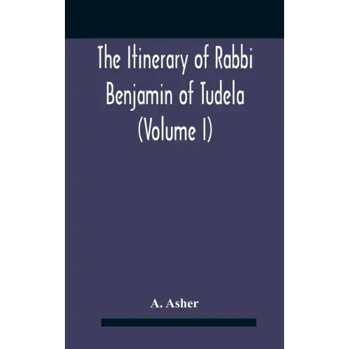 The Itinerary Of Rabbi Benjamin Of Tudela (Volume I) Text, Bibliography, And Translation