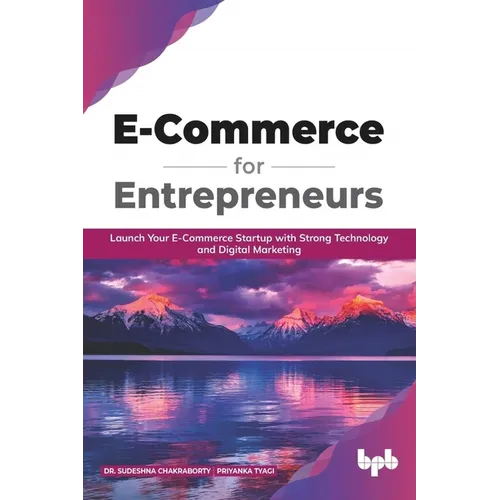 E Commerce for Entrepreneurs: Launch your E-commerce startup with strong technology and digital marketing (English Edition)